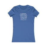 "Whatcha Gonna Do With All That Love" Women's Cut Tee