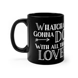 "Whatcha Gonna Do With All That Love" Black Mug, 11oz